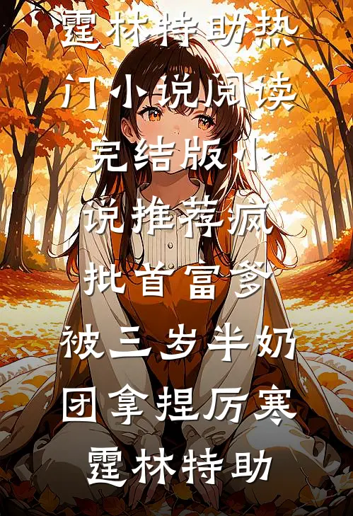 疯批首富爹，被三岁半奶团拿捏厉寒霆林特助热门小说阅读_完结版小说推荐疯批首富爹，被三岁半奶团拿捏(厉寒霆林特助)