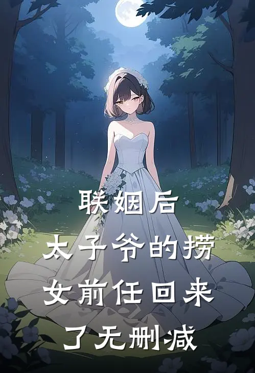 联姻后，太子爷的捞女前任回来了无删减