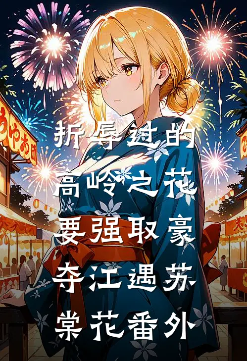 折辱过的高岭之花，要强取豪夺江遇苏棠花番外