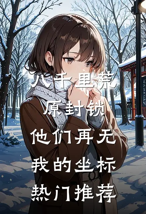 八千里荒原封锁，他们再无我的坐标热门推荐
