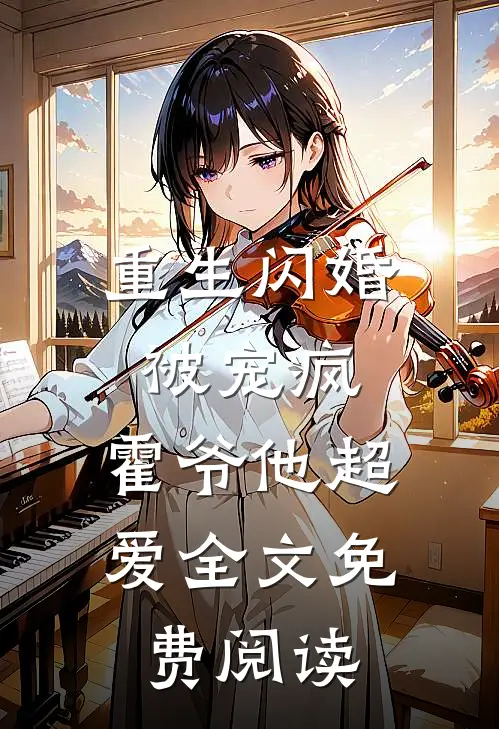 重生闪婚被宠疯，霍爷他超爱全文免费阅读