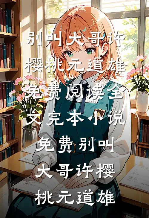 别叫大哥(许樱桃元道雄)免费阅读全文_完本小说免费别叫大哥许樱桃元道雄