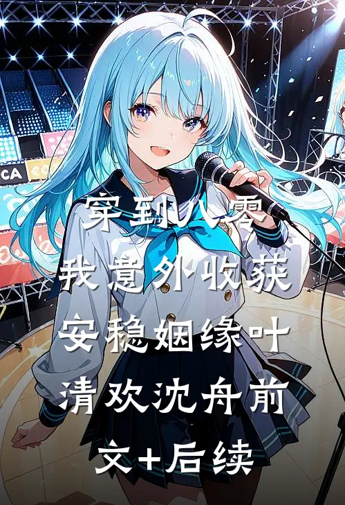穿到八零，我意外收获安稳姻缘叶清欢沈舟前文+后续