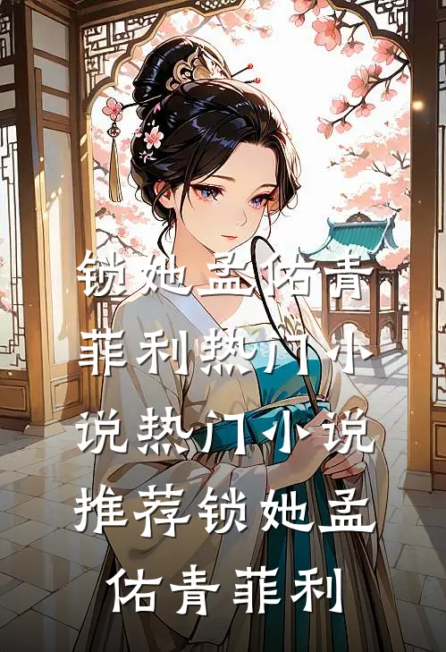 锁她孟佑青菲利热门小说_热门小说推荐锁她(孟佑青菲利)
