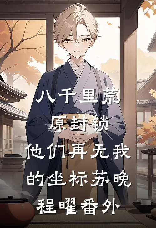 八千里荒原封锁，他们再无我的坐标苏晚程曜番外
