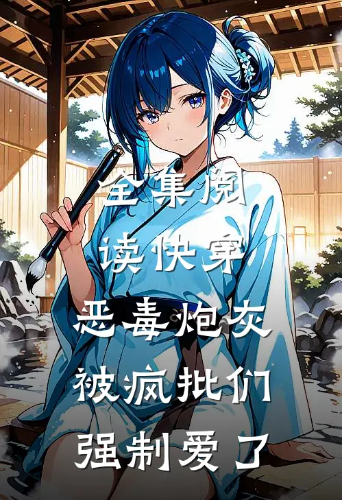 全集阅读快穿：恶毒炮灰被疯批们强制爱了