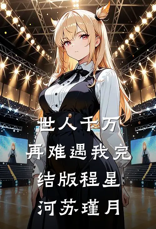 世人千万，再难遇我完结版程星河苏瑾月