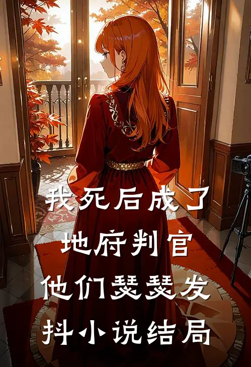 我死后成了地府判官,他们瑟瑟发抖结局