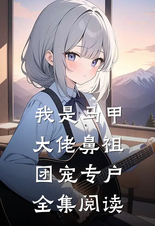 我是马甲大佬鼻祖,团宠专户全集阅读