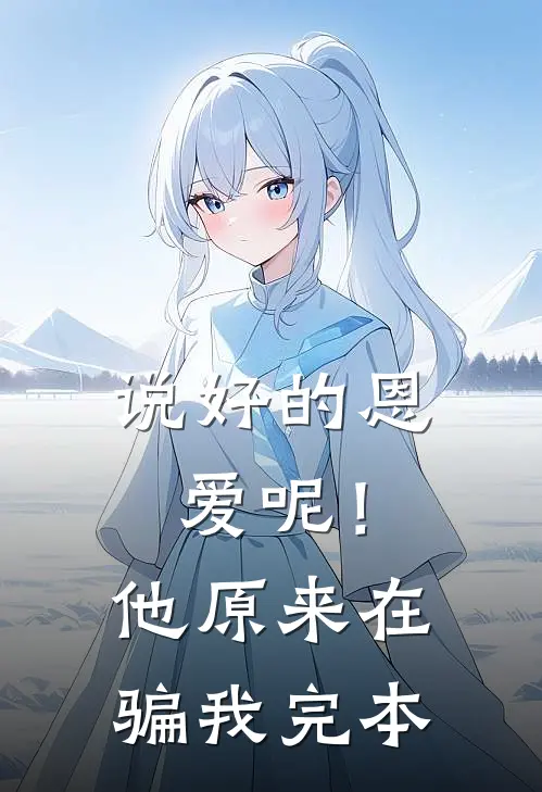 说好的恩爱呢!他原来在骗我完本