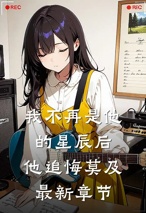 我不再是他的星辰后,他追悔莫及最新章节阅读