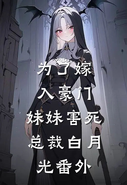 为了嫁入豪门,妹妹害死总裁白月光番外免费阅读