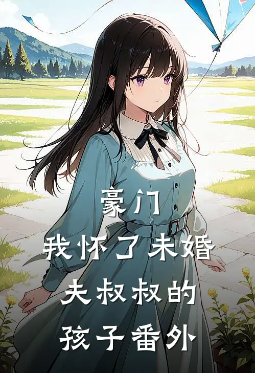 豪门我怀了未婚夫叔叔的孩子番外百度