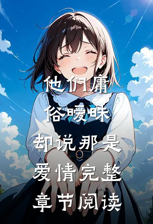 他们庸俗暧昧,却说那是爱情完整章节阅读免费