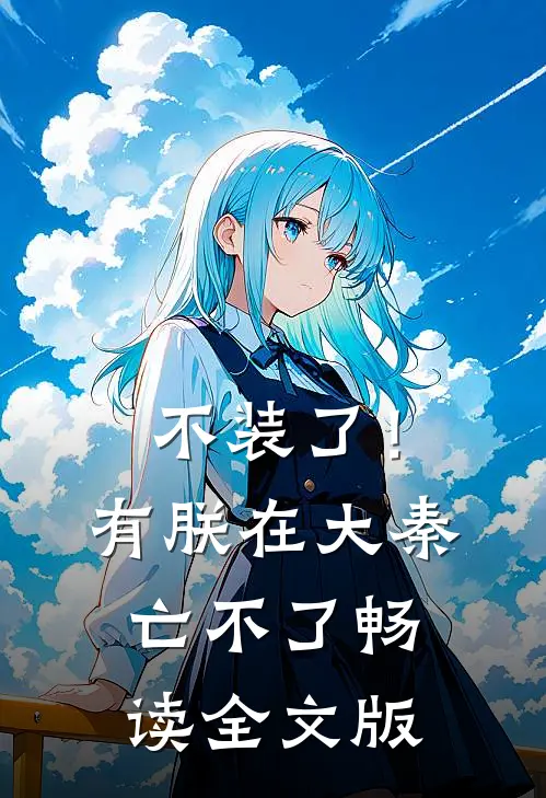 不装了！有朕在，大秦亡不了畅读全文版