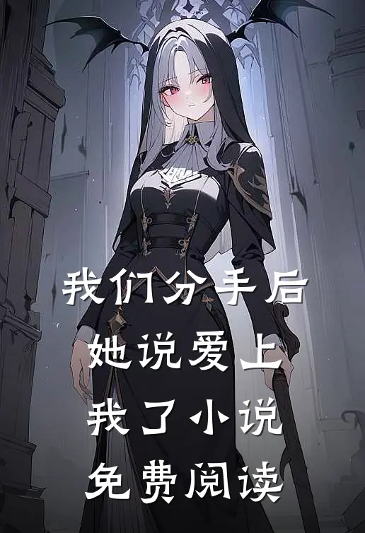 我们分手后,她说爱上我了免费阅读全文