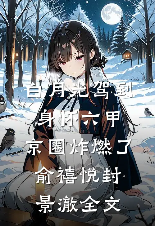 白月光驾到身怀六甲，京圈炸燃了俞禧悦封景澈全文