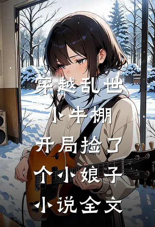 穿越乱世小牛棚,开局捡了个小娘子全文免费