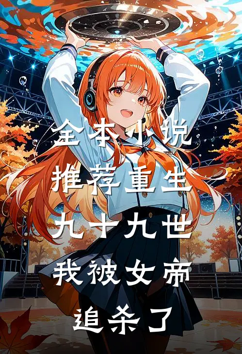 全本推荐重生九十九世,我被女帝追杀了