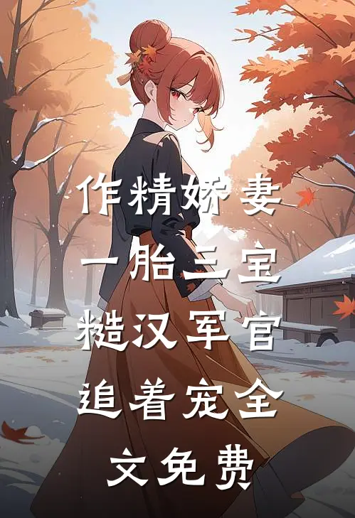 作精娇妻一胎三宝，糙汉军官追着宠全文免费