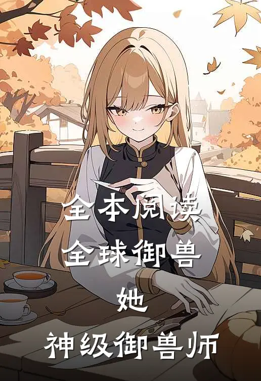 全本阅读全球御兽她,神级御兽师