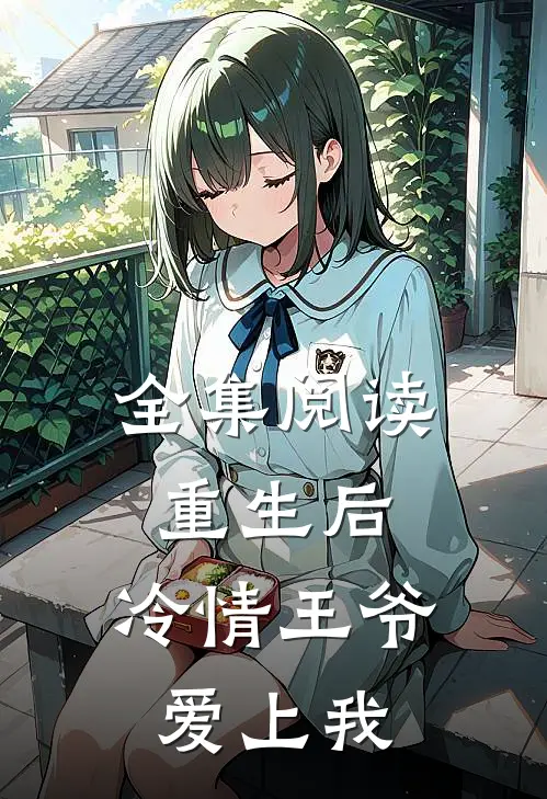 全集阅读重生后,冷情王爷爱上我免费观看