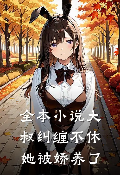 全本大叔纠缠不休,她被娇养了