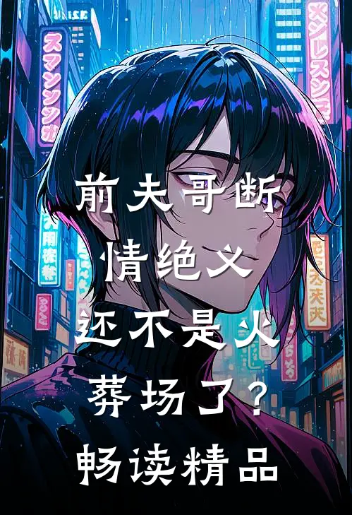 前夫哥断情绝义,还不是火葬场了?畅读精品免费阅读