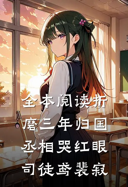 全本阅读折磨三年归国丞相哭红眼司徒鸢裴寂