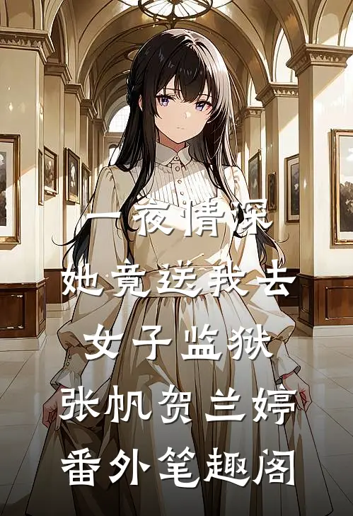 一夜情深，她竟送我去女子监狱：张帆贺兰婷番外笔趣阁