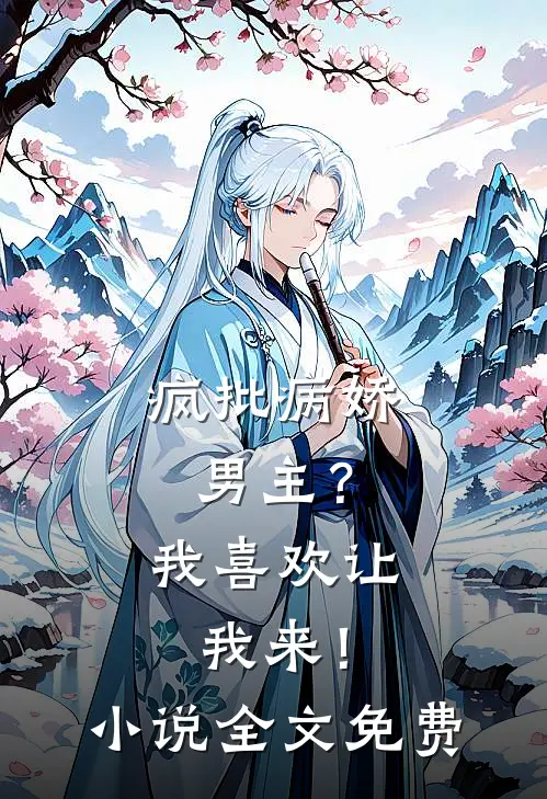 疯批病娇男主?我喜欢让我来!全文免费观看