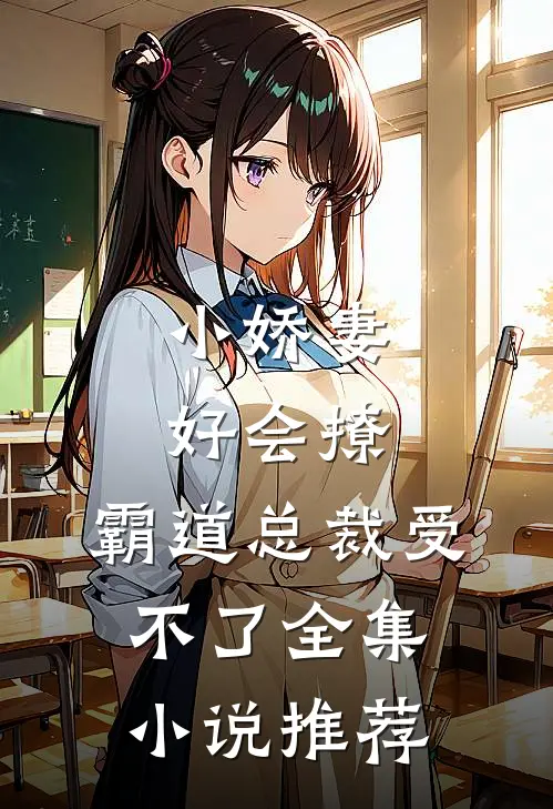 小娇妻好会撩,霸道总裁受不了全集推荐免费阅读