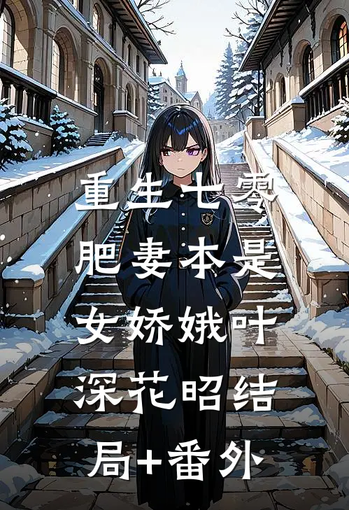 重生七零:肥妻本是女娇娥 叶深花昭结局+番外