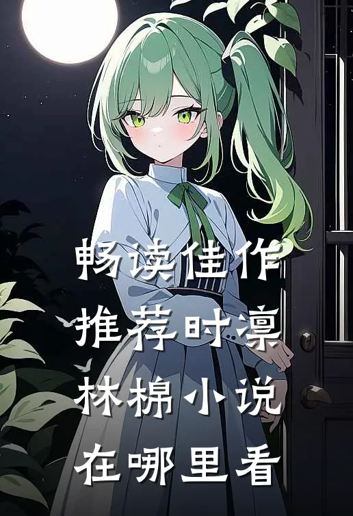 畅读佳作推荐时凛林棉小说在哪里看