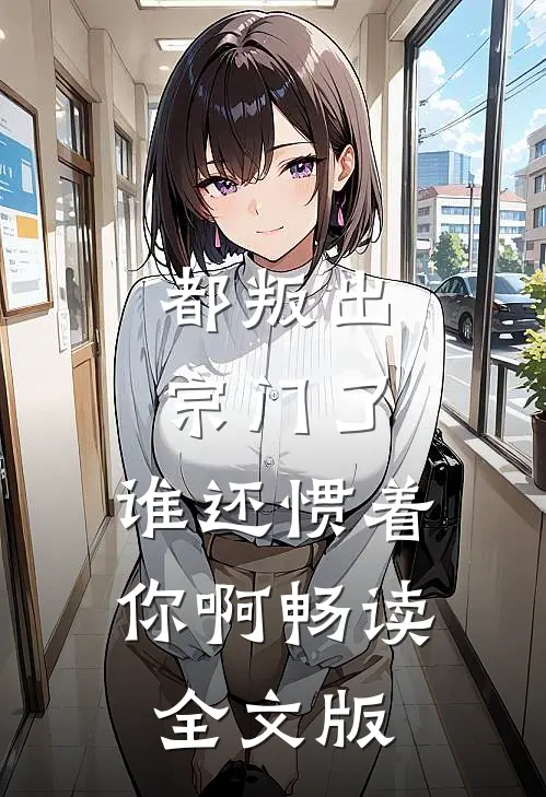 都叛出宗门了,谁还惯着你啊畅读全文版