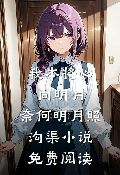 我本将心向明月，奈何明月照沟渠小说免费阅读
