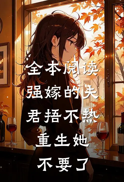 全本阅读强嫁的夫君捂不热，重生她不要了