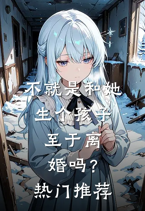 不就是和她生个孩子,至于离婚吗?热门推荐