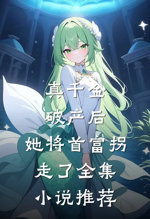 真千金破产后,她将首富拐走了全集推荐阅读