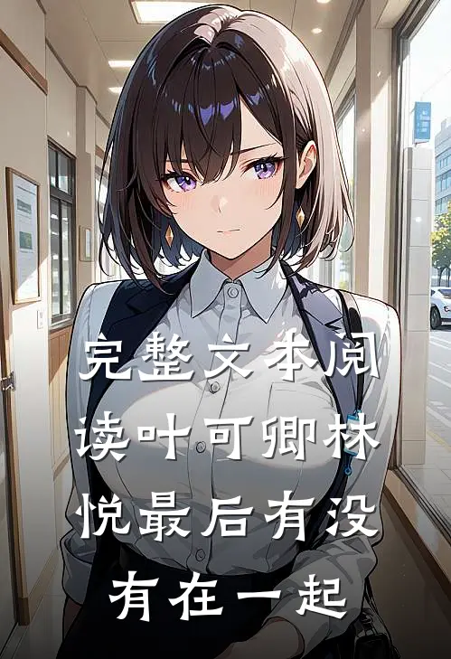 完整文本阅读叶可卿林悦最后有没有在一起