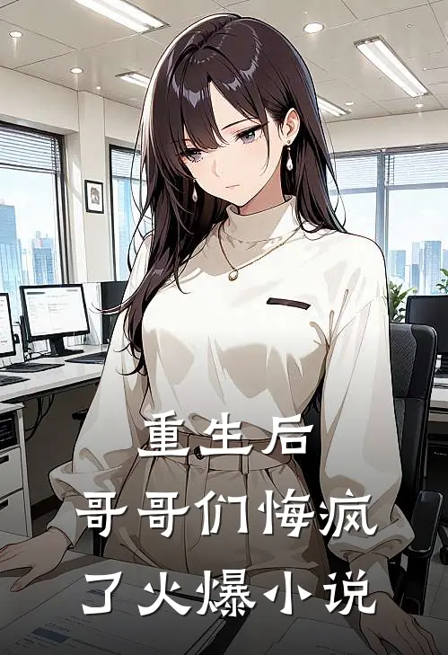 重生后,哥哥们悔疯了火爆
