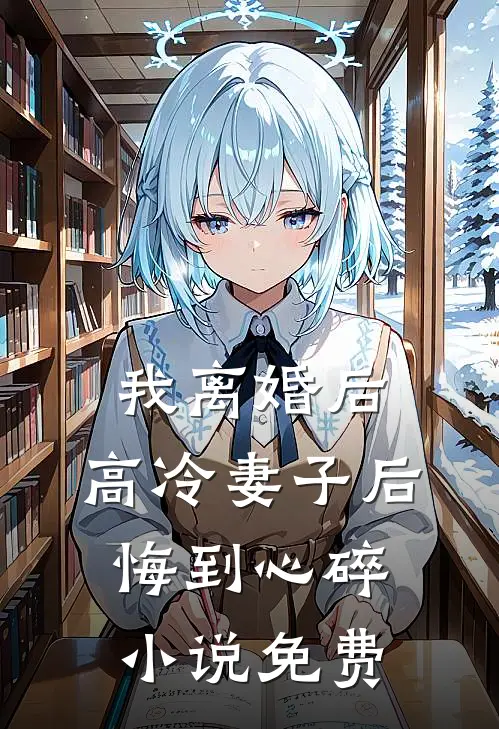 我离婚后,高冷妻子后悔到心碎免费观看