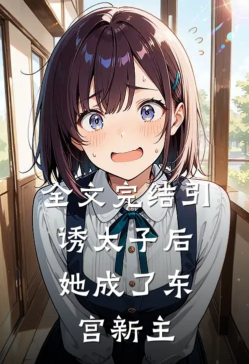 全文完结引诱太子后,她成了东宫新主人