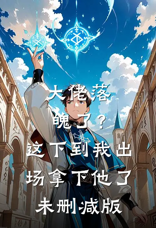 大佬落魄了?这下到我出场拿下他了未删减版在线阅读