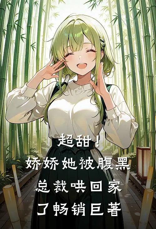 超甜!娇娇她被腹黑总裁哄回家了畅销巨著推荐