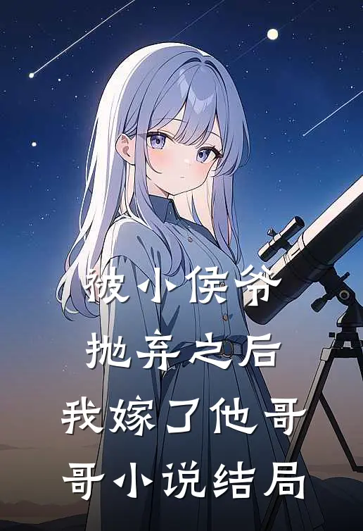 被小侯爷抛弃之后,我嫁了他哥哥结局怎么样