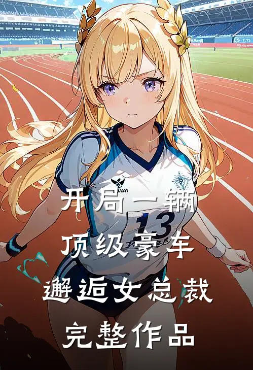 开局一辆顶级豪车,邂逅女总裁完整作品免费阅读