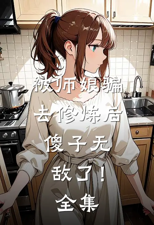被师娘骗去修炼后,傻子无敌了!全集免费阅读