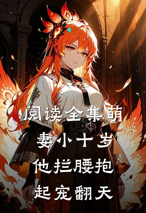 阅读全集萌妻小十岁,他拦腰抱起宠翻天