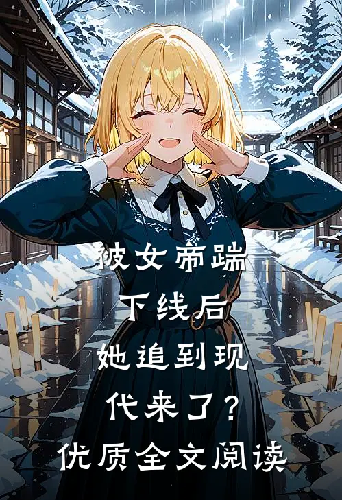 被女帝踹下线后,她追到现代来了?优质全文阅读免费